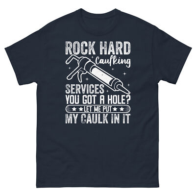 Rock Hard Caulking Services Let Me Put My Caulk In It Unisex Classic Tee