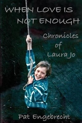 When Love is Not Enough: Chronicles of LauraJo by Pat Engebrecht (English) Paper