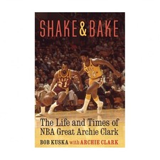 Shake and Bake: The Life and Times of NBA Great Archie Clark