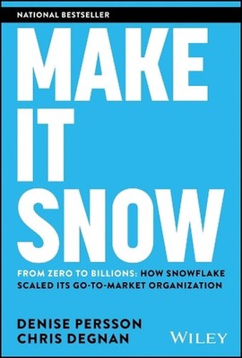 Make It Snow: From Zero to Billions: How Snowflake Scaled its Go-to-Market Organ