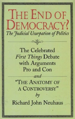 The End of Democracy?: The Celebrated First Things Debate with Arguments  - GOOD