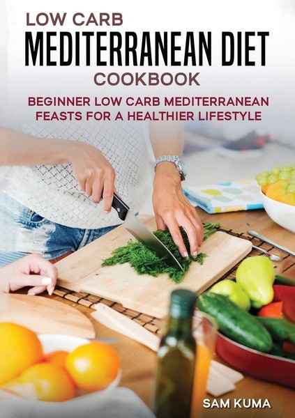 Low Carb Mediterranean Diet Cookbook ~ Sam Kuma ~ 9781922659569-image