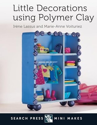 Little Decorations using Polymer Clay (Search Press M by Ir�ne Lassus 1782212450
