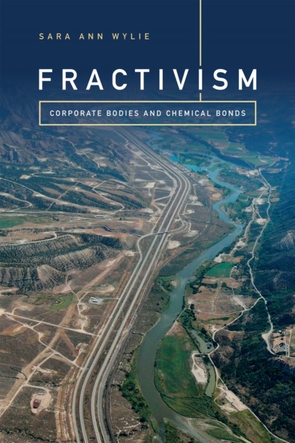 Fractivism  Corporate Bodies and Chemical Bonds by Sara Ann Wylie PAPERBACK