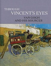 Through Vincent's Eyes : Van Gogh and His Sources Hardcover