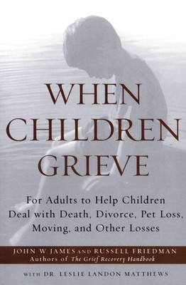 When Children Grieve: For Adults to Help Children Deal with Death, Divorce, ...