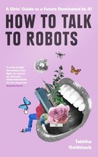 How To Talk To Robots: A Girls’ Gui..., Goldstaub, Tabi