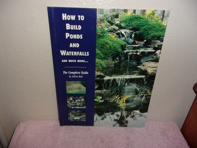 How to Build Ponds and Waterfalls and Much More... : The Complete Guide by...
