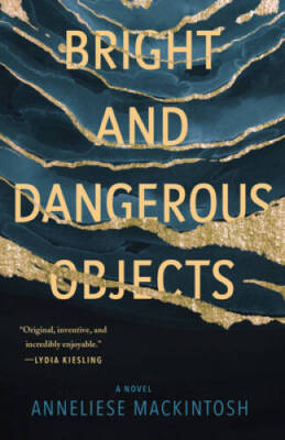 Bright and Dangerous Objects - Paperback By Mackintosh, Anneliese - GOOD