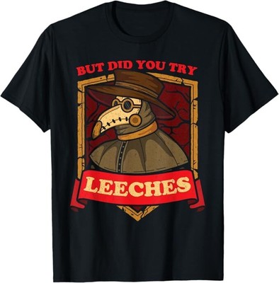 But Did You Try Leeches Plague Doctor Middle Age Medicines T-Shirt