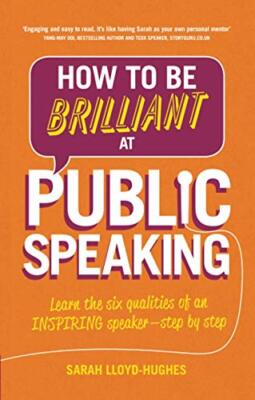 How to be Brilliant at Public Speaking: Learn the Six Qualities of an Inspirin,
