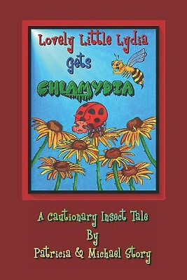 Lovely Little Lydia Gets Chlamydia: A Cautionary Insect Tale By Michael Story...