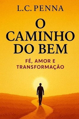 O Caminho do Bem: F?, Gratid?o e Transforma??o Espiritual. O Poder da Ora??o e d