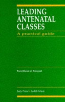 Leading Antenatal Classes: A Practical Guide by Schott, Judith; Priest, Judy