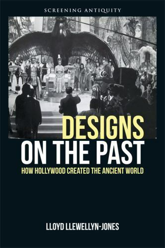Screening Antiquity Ser.: Designs on the Past : How Hollywood Created the ...