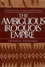 The Ambiguous Iroquois Empire : The Covenant Chain Confederation