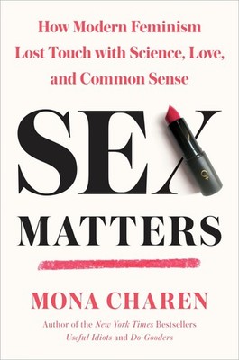 Sex Matters: How Modern Feminism Lost Touch with Science, Love, and Common S...