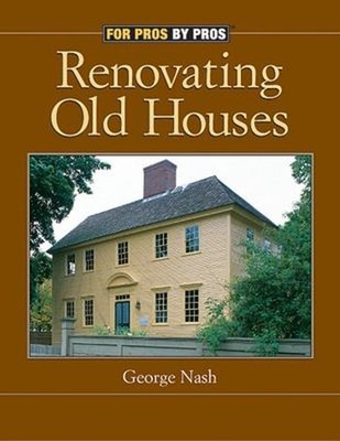 Renovating Old Houses : Bringing New Life to Vintage Homes George