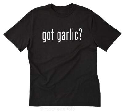 Got Garlic? T-shirt Funny Garlic Food Italian Greek Cooking Cook Chef Tee Shirt