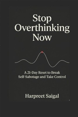 Stop overthinking now-A 21 - Reset to Break Self Sabotage and Take Control by Ha