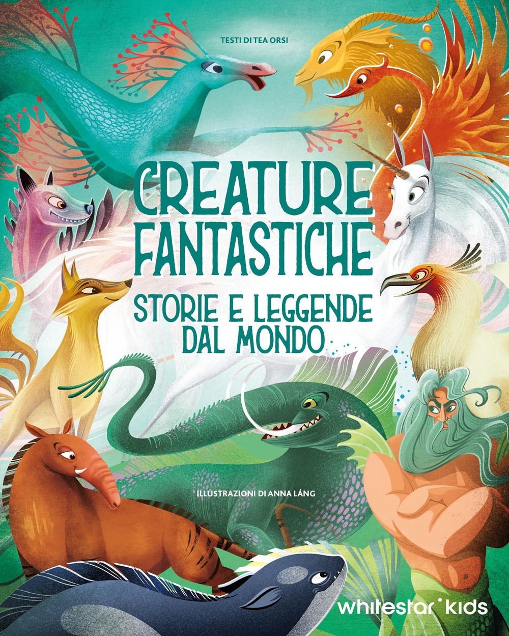 Libri Anna Láng / Tea Orsi - Creature Fantastiche. Storie E Leggende Dal Mondo.