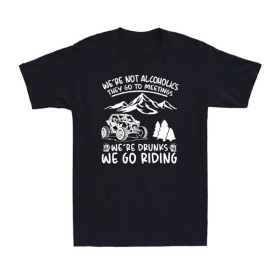 We're Not Alcoholics They Go To Meetings We're Drunks We Go Riding Men's T-Shirt