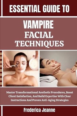 Essential Guide to Vampire Facial Techniques: Master Transformational Aesthetic 