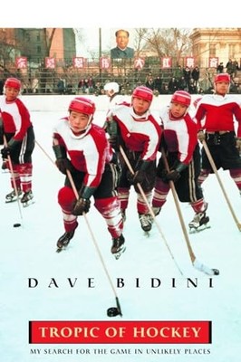 Tropic of Hockey : My Search for the Game in Unlikely Places by Dave Bidini ...