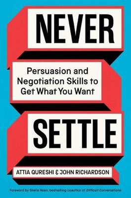 Never Settle: Persuasion and Negotiation Skills to Get What You Want by John Ric