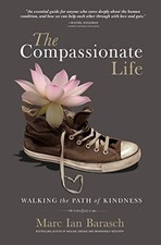 THE COMPASSIONATE LIFE: WALKING THE PATH OF KINDNESS By Marc Ian Barasch