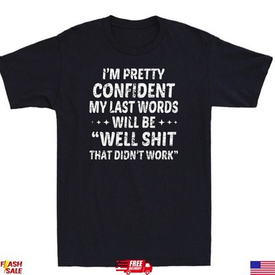 I'm Pretty Confident My Last Words Will Be Well Didn't Work Funny Saying T-Shirt