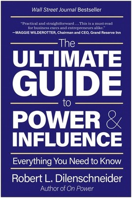 The Ultimate Guide to Power & Influence: Everything You Need to Know, Dilenschne