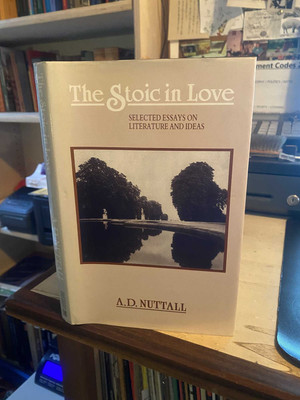 Nuttall: The Stoic in Love: Selected essays on literature and ideas 1989 1st HB