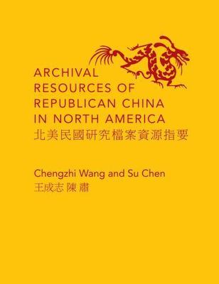 Archival Resources of Republican China in North America, Chen, Su,Wang, Chengzhi