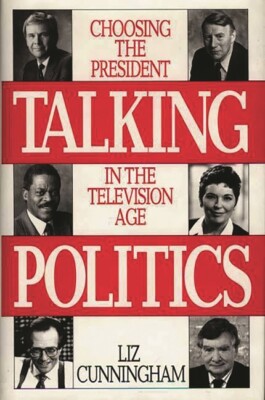 Talking Politics: Choosing The President In The Television Age
