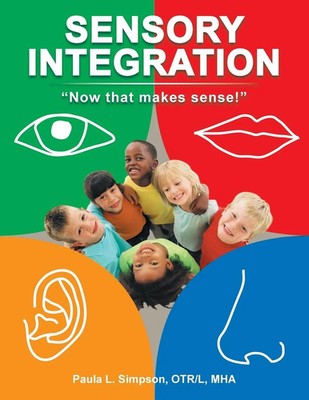 Sensory Integration Now That Makes Sense! Paula L. Simpson Otr L. Mha Buch 2013