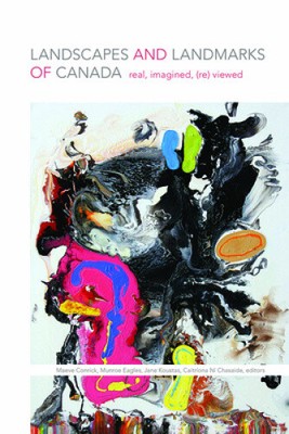 Landscapes and Landmarks of Canada: Real, Imagined, (Re)Viewed by Maeve Conrick