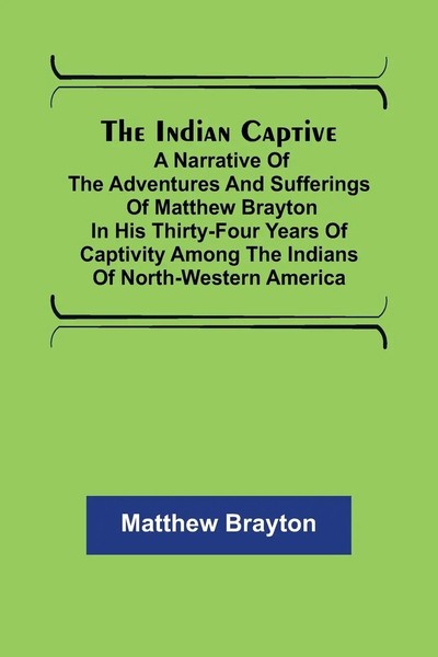 The Indian Captive; A Narrative Of The Adventures And Sufferings Of Matthew...-image