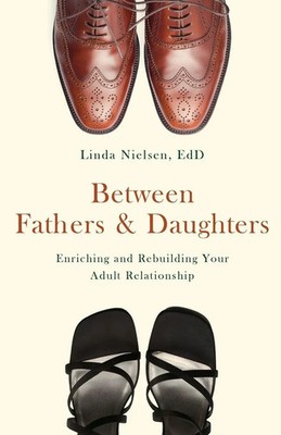 Between Fathers and Daughters Enriching and Rebuilding Your Adult Relationship