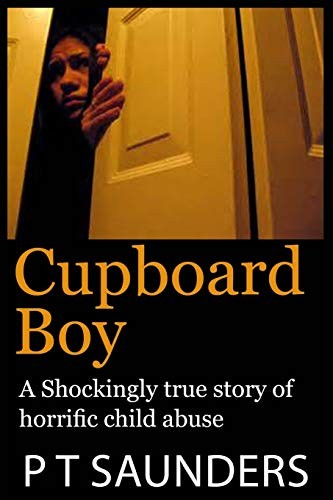 Cupboard Boy: A shockingly true story (The P T Saunders story)-P