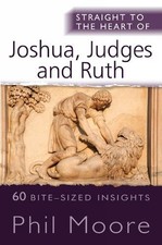 Phil Moore Straight to the Heart of Joshua, Judges and Ruth (Paperback)