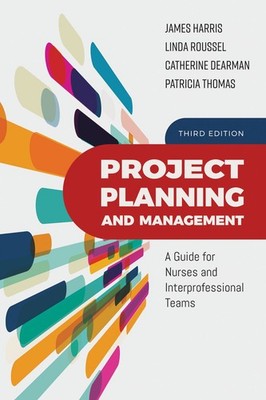 Project Planning and Management: A Guide for Nurses and Interprofessional Te...