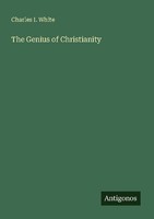 The Genius Of Christianity Charles I. White