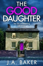 The Good Daughter: A gripping, addictive, psychological thriller from J A Baker