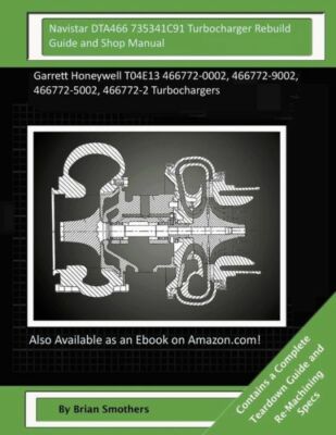 Navistar Dta466 735341C91 Turbocharger Rebuild Guide And Shop Manual: Garre...