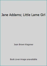 Jane Addams; Little Lame Girl by Jean Brown Wagoner