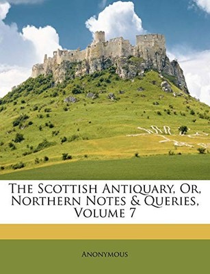Anonymous - Scottish Antiquary Or Northern Notes  Queries Volume 7 - X555z
