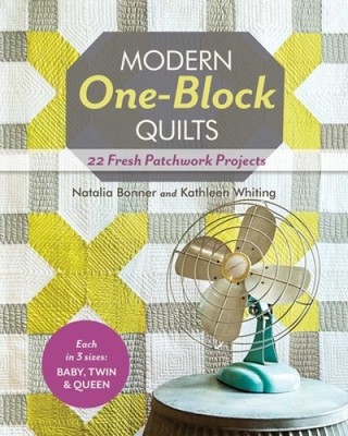 Modern One-Block Quilts: 22 Fresh Patchwork Projects by Natalia Bonner
