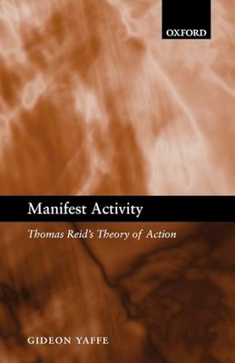 Manifest Activity : Thomas Reid's Theory of Action by Gideon Yaffe (2007, ...