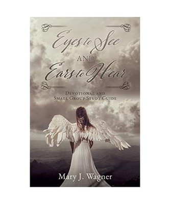 Eyes to See and Ears to Hear: Devotional and Small Group Study Guide, Mary J. Wa
